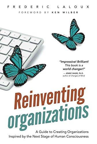 Reinventing Organizations: A Guide to Creating Organizations Inspired by the Next Stage in Human Consciousness