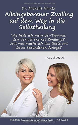 Alleingeborener Zwilling auf dem Weg in die Selbstheilung: Wie heile ich mein Ur-Trauma, den Verlust meines Zwillings? Und wie mache ich das Beste aus ... Coaching für empfindsame Seelen – AZ, Band 2)