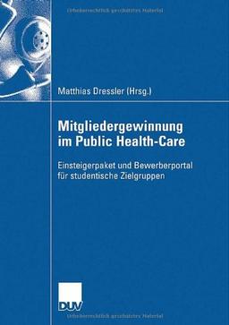 Mitgliedergewinnung im Public Health-Care: Einsteigerpaket und Bewerberportal für studentische Zielgruppen<br> für Hochschulabsolventen<br> (German Edition)