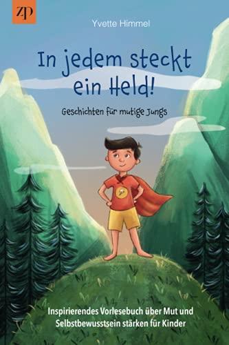 In jedem steckt ein Held – Geschichten für mutige Jungs: Inspirierendes Vorlesebuch über Mut und Selbstbewusstsein stärken für Kinder (Erstlesebuch, Kinderbuch ab 5 Jahre)