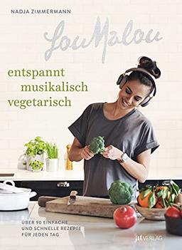 LouMalou – entspannt, musikalisch, vegetarisch. Über 90 einfach und schnelle Rezepte für jeden Tag: Über 90 einfache und schnelle Rezepte für jeden Tag