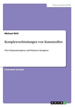 Komplexverbindungen von Kunststoffen: Über Polymerkomplexe und Polymere Komplexe