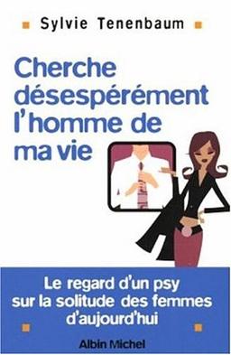 Cherche désespérément l'homme de ma vie : le regard d'un psy sur la solitude des femmes d'aujourd'hui