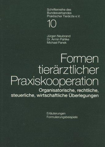 Formen tierärztlicher Praxiskooperation: Organisatorische, rechtliche, steuerliche, wirtschaftliche Überlegungen (Schriftenreihe des Bundesverbandes Praktischer Tierärzte e.V.)