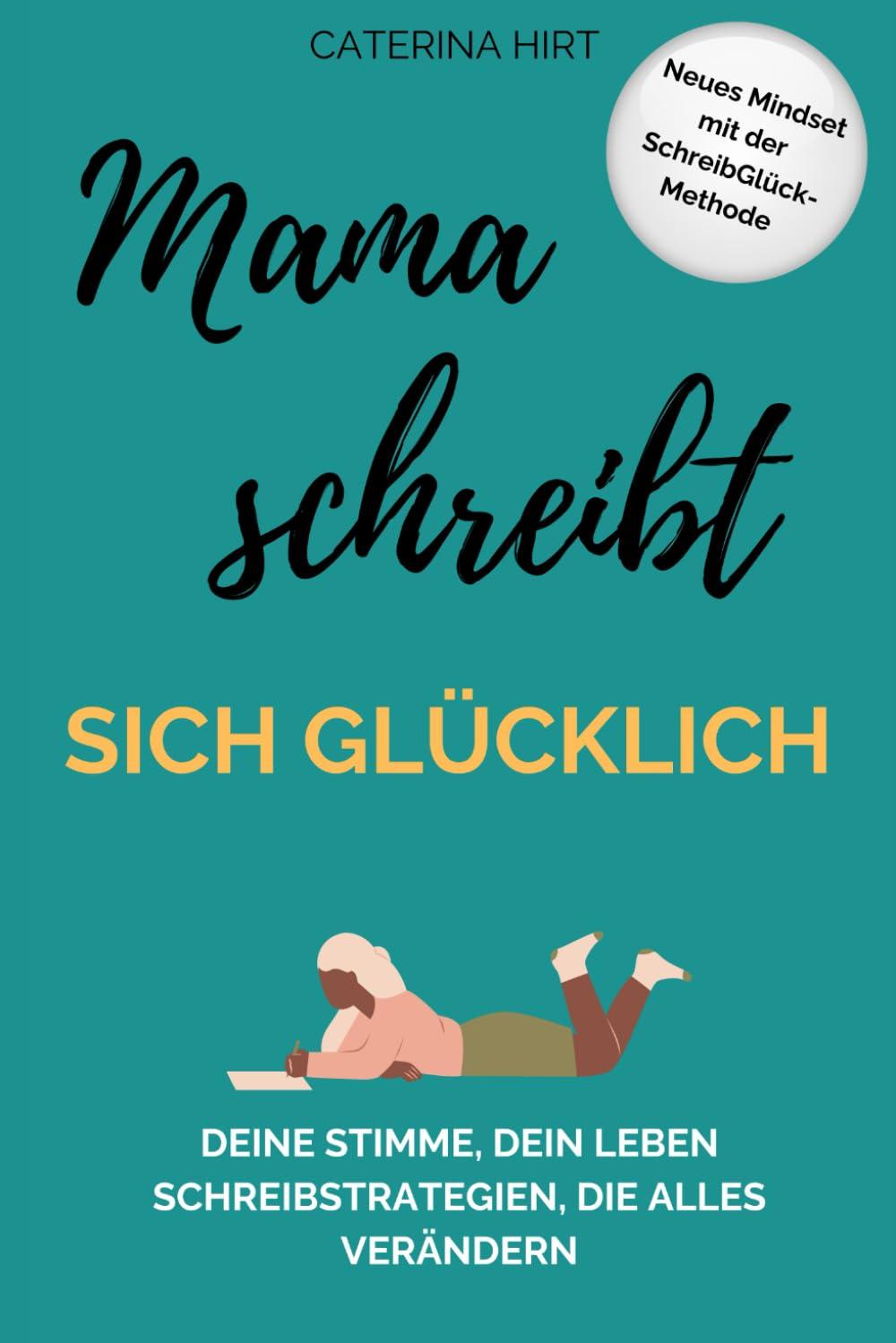 Mama schreibt sich glücklich: Deine Stimme, dein Leben. Schreibstrategien, die alles verändern.