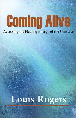 Coming Alive: Accessing the Healing Energy of the Universe