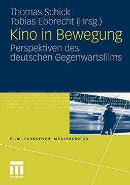 Kino in Bewegung: Perspektiven des deutschen Gegenwartsfilms (Film, Fernsehen, Medienkultur)