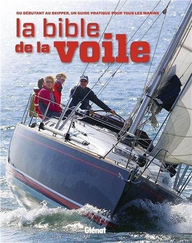 La bible de la voile : du débutant au skipper, un guide pratique pour tous les marins