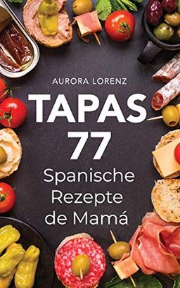 TAPAS: 77 leckere spanische Rezepte de Mamá