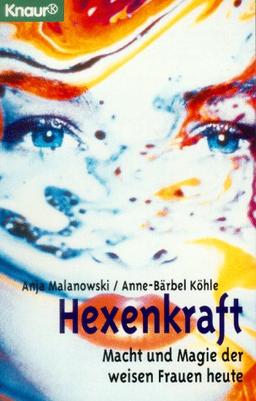 Hexenkraft. Macht und Magie der weisen Frauen heute.