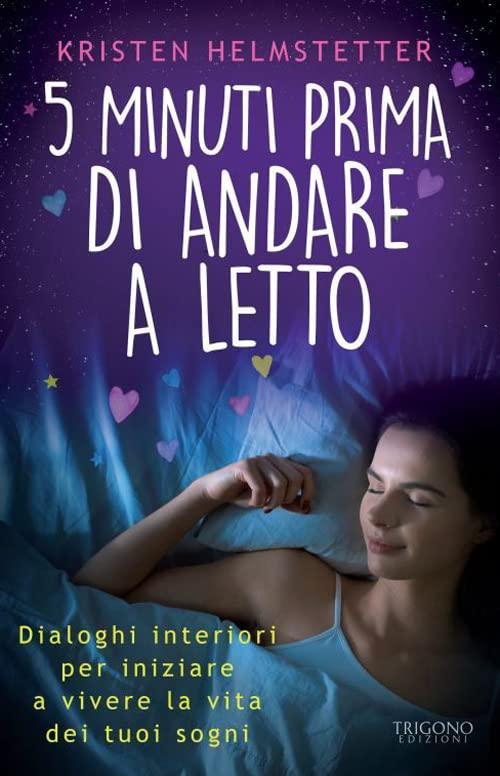 5 minuti prima di andare a letto. Dialoghi interiori per iniziare a vivere la vita dei tuoi sogni