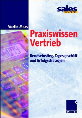 Praxiswissen Vertrieb. Berufseinstieg, Tagesgeschäft und Erfolgsstrategien