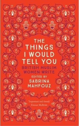 The Things I Would Tell You: British Muslim Women Write