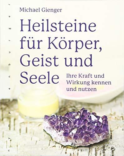 Heilsteine für Körper, Geist und Seele: Ihre Kraft und Wirkung kennen und nutzen