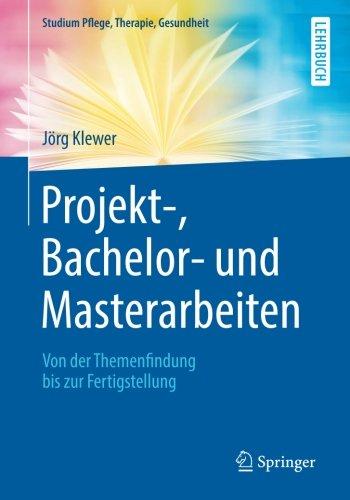 Projekt-, Bachelor- und Masterarbeiten: Von der Themenfindung bis zur Fertigstellung (Studium Pflege, Therapie, Gesundheit)