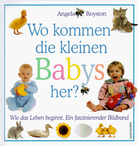 Wo kommen die kleinen Babys her? Wie das Leben beginnt. Ein faszinierender Bildband