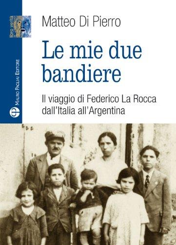 Le Mie Due Bandiere: Il Viaggio Di Federico La Rocca Dall Italia All Argentina