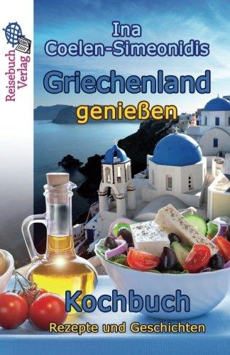 Griechenland genießen - Kochbuch: Rezepte und Geschichten