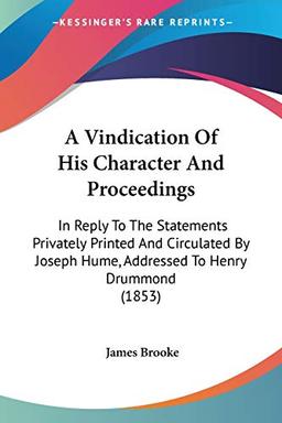 A Vindication Of His Character And Proceedings: In Reply To The Statements Privately Printed And Circulated By Joseph Hume, Addressed To Henry Drummond (1853)