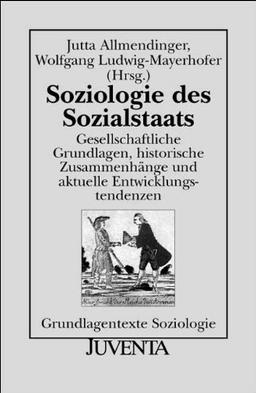 Soziologie des Sozialstaats: Gesellschaftliche Grundlagen, historische Zusammenhänge und aktuelle Entwicklungstendenzen (Grundlagentexte Soziologie)