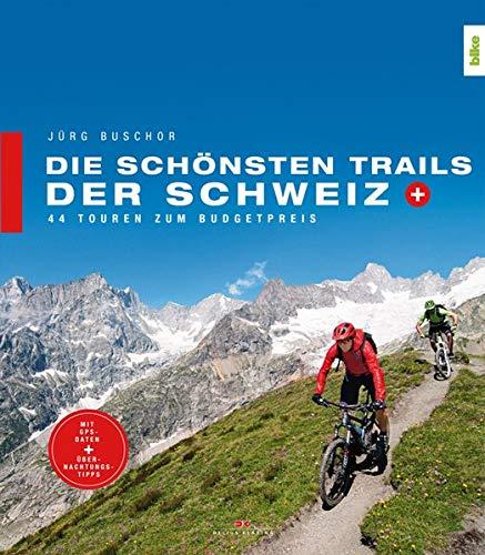 Die schönsten Trails der Schweiz: 44 Touren zum Budgetpreis