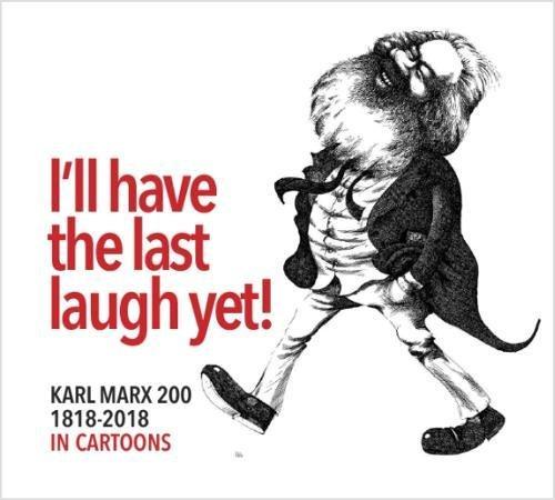 I'll have the last laugh yet! 2018: Karl Marx 1818-2018 caricatures & cartoons (I'll have the last laugh yet!: Karl Marx 1818-2018 caricatures & cartoons)