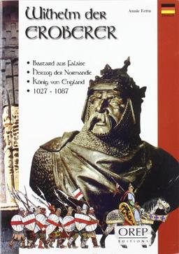 Wilhelm der Eroberer : Bastard aus Falaise, Herzog der Normandie, König von England, 1027-1087