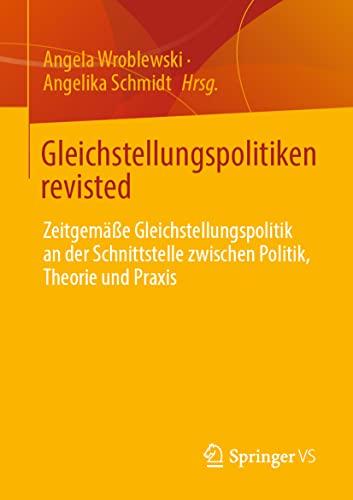 Gleichstellungspolitiken revisted: Zeitgemäße Gleichstellungspolitik an der Schnittstelle zwischen Politik, Theorie und Praxis