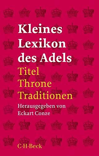 Kleines Lexikon des Adels: Titel, Throne, Traditionen (Beck Paperback)