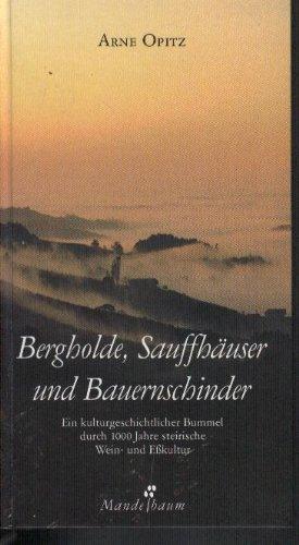 Bergholde, Sauffhäuser und Bauernschinder. Ein kulturgeschichtlicher Bummel durch 1000 Jahre steirische Wein- und Eßkultur.