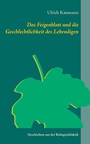 Das Feigenblatt und die Geschlechtlichkeit des Lebendigen: Geschichten aus der Biologiedidaktik