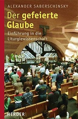 Der gefeierte Glaube: Einführung in die Liturgiewissenschaft