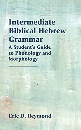 Intermediate Biblical Hebrew Grammar: A Student's Guide to Phonology and Morphology (Resources for Biblical Study, Band 89)