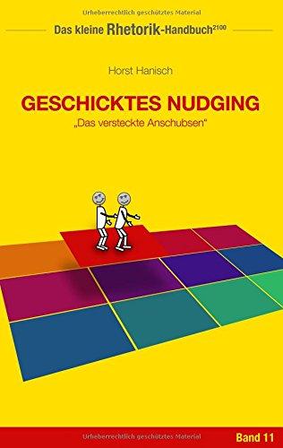 Rhetorik-Handbuch 2100 - Geschicktes Nudging: Das versteckte Anschubsen (Das kleine Rhetorik-Handbuch 2100)