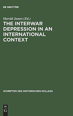 The Interwar Depression in an International Context (Schriften des Historischen Kollegs, 51, Band 51)