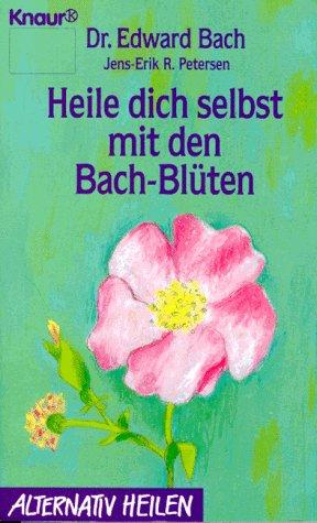 Heile dich selbst mit den Bach- Blüten. ( alternativ heilen).