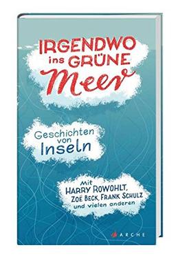 Irgendwo ins grüne Meer: Geschichten von Inseln