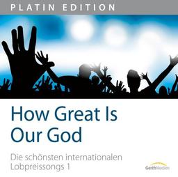 How Great Is Our God - Die schönsten internationalen Lobpreissongs 1