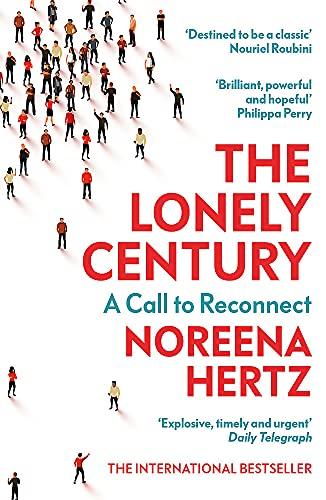 The Lonely Century: Coming Together in a World that's Pulling Apart: A Call to Reconnect