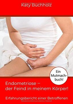 Endometriose - der Feind in meinem Körper!: Erfahrungsbericht einer Betroffenen