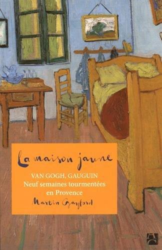 La maison jaune : Van Gogh, Gauguin : neuf semaines tourmentées  en Provence