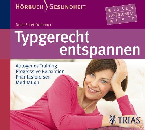 Typgerecht entspannen (Hörbuch): Autogenes Training  Progressive Relaxation  Phantasiereisen  Meditation