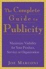 The Complete Guide to Publicity: Maximize Visibility for Your Product, Service, or Organization: Maximise Visability for Your Products, Services and Organisations