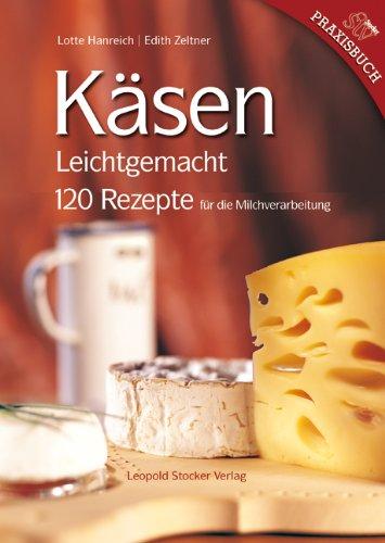 Käsen Leichtgemacht: 120 Rezepte für die Milchverarbeitung