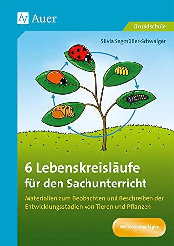 6 Lebenskreisläufe für den Sachunterricht: Materialien zum Beobachten und Beschreiben der Entwicklungsstadien von Tieren und Pflanzen (1. bis 4. Klasse)