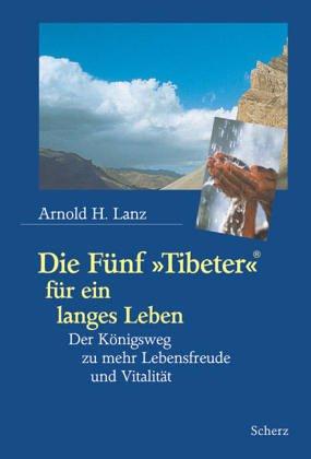 Die Fünf ' Tibeter' für ein langes Leben: Der Königsweg zu mehr Lebensfreude und Vitalität