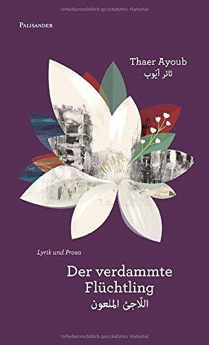 Der verdammte Flüchtling: Ein Kapitel aus dem Lebenslauf eines Liebenden - Lyrik und Prosa