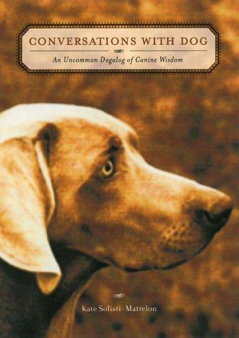 Conversations With Dog: An Uncommon Dogalog of Canine Wisdom