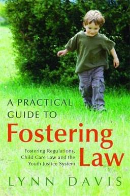 A Practical Guide to Fostering Law: Fostering Regulations, Child Care Law and the Youth Justice System