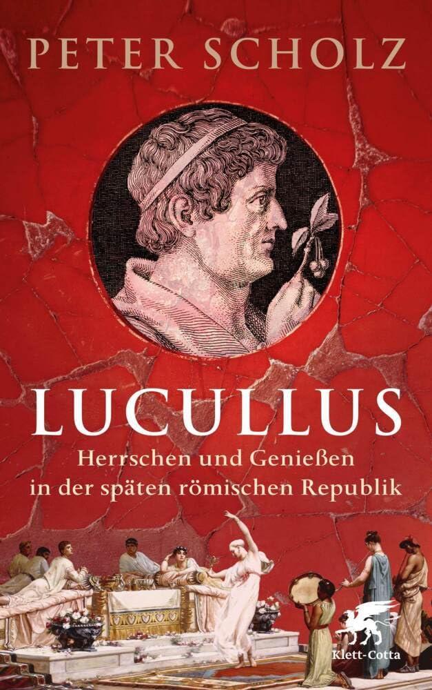 Lucullus: Herrschen und Genießen in der späten römischen Republik